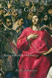 Mark Johnston — Saving God: Religion after Idolatry