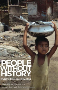 Jeremy Seabrook, Imran Ahmed Siddiqui — People Without History: India's Muslim Ghettos