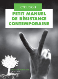 Cyril Dion — Petit manuel de résistance contemporaine
