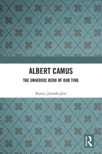 Ramin Jahanbegloo — Albert Camus: The Unheroic Hero of Our Time