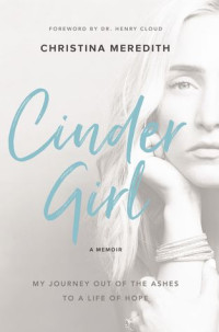 Christina Meredith; Henry Cloud — CinderGirl: My Journey Out of the Ashes to a Life of Hope
