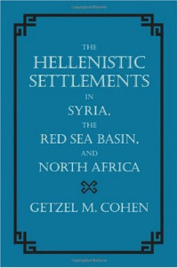 Getzel M. Cohen — The Hellenistic Settlements in Syria, the Red Sea Basin, and North Africa (Hellenistic Culture and Society)