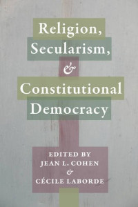 Jean L. Cohen, Cécile Laborde — Religion, Secularism, and Constitutional Democracy