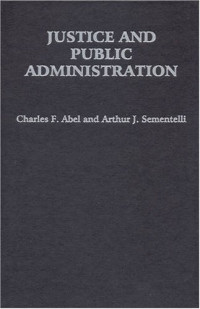 Charles F Abel, Arthur J Sementelli — Justice and Public Administration