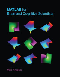 Cohen, Mike X — MATLAB for Brain and Cognitive Scientists (The MIT Press)
