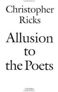 Christopher Ricks, Professor of the Humanities and Co,Director of the Editorial Institute Christopher Ricks — Allusion to the Poets.