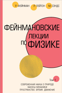Ричард Фейнман, Роберт Лейтон, Мэтью Сэндс — Фейнмановские лекции по физике. Том 1: Современная наука о природе. Законы механики. Пространство. Время. Движение