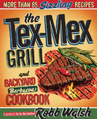 Robb Walsh — The Tex-Mex Grill and Backyard Barbacoa Cookbook