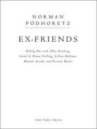 Norman Podhoretz — Ex-Friends: Falling Out With Allen Ginsberg, Lionel and Diana Trilling, Lillian Hellman, Hannah Arendt, and Norman Mailer