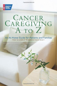 American Cancer Society — Cancer Caregiving A-to-Z: An At-Home Guide for Patients and Families