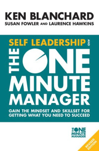 Ken Blanchard; Susan Fowler; Laurence Hawkins — Self Leadership and the One Minute Manager: Gain the mindset and skillset for getting what you need to succeed