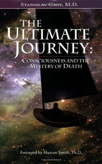 Stanislav Grof — The Ultimate Journey: Consciousness and the Mystery of Death