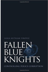 Sanja Kutnjak Ivkovic — Fallen Blue Knights: Controlling Police Corruption