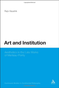 Rajiv Kaushik — Art and the Institution of Being: Aesthetics in the Late Works of Merleau-Ponty