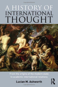 Lucian Ashworth — A History of International Thought: From the Origins of the Modern State to Academic International Relations