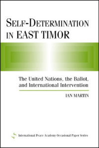 Ian Martin — Self-Determination in East Timor: The United Nations, the Ballot, and International Intervention (International Peace Academy Occasional Paper Series)