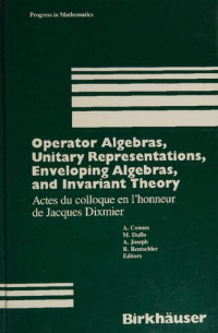 Jacques Dixmier,Alain Connes,Michel Duflo,Anthony Joseph,Rudolf Rentschler (editors) — Operator Algebras, Unitary Representations, Enveloping Algebras, and Invariant Theory: Actes du Colloque en L'honneur de Jacques Dixmier