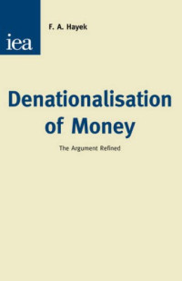Friedrich August Hayek — Denationalisation of Money: The Argument Refined