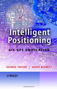 George Taylor, Geoff Blewitt — Intelligent Positioning: GIS-GPS Unification
