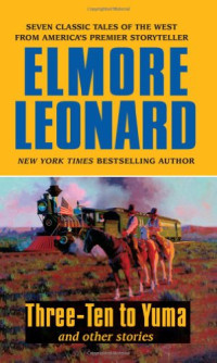 Elmore Leonard — Three-Ten to Yuma and Other Stories