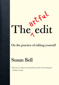 Bell, Susan P — The artful edit: on the practice of editing yourself