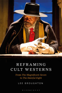 Lee Broughton (editor) — Reframing Cult Westerns: From The Magnificent Seven to The Hateful Eight