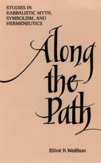 Elliot R. Wolfson — Along the Path: Studies in Kabbalistic Myth, Symbolism, and Hermeneutics