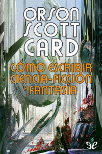 Orson Scott Card — Cómo escribir ciencia-ficción y fantasía