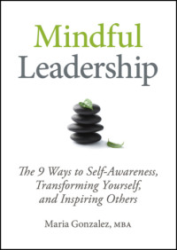 María González, MBA — Mindful Leadership: The 9 Ways to Self-Awareness, Transforming Yourself, and Inspiring Others