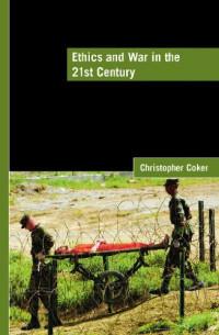 Christopher Coker — Ethics and War in the 21st Century (Lse International Studies)