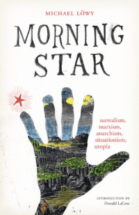 Michael Löwy, Donald LaCoss — Morning Star: surrealism, marxism, anarchism, situationism, utopia