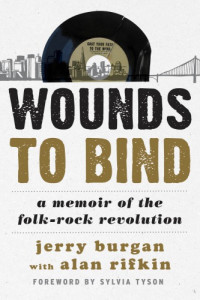 Burgan, Jerry — Wounds to Bind A Memoir of the Folk-Rock Revolution