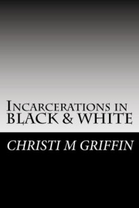 Christi M. Griffin — Incarcerations in Black and White - The Subjugation of Black America