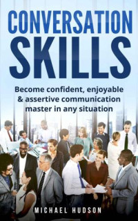 Hudson, Michael — Conversation skills: Become confident, enjoyable & assertive communication master in any situation