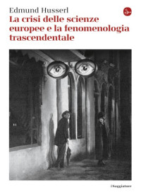 Edmund Husserl — La crisi delle scienze europee e la fenomenologia trascendentale