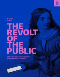 Martin Gurri — The Revolt of The Public and the Crisis of Authority in the New Millennium