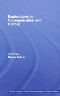 Barbie Zelizer — Explorations in Communication and History (Shaping Inquiry in Culture, Communication and Media Studies)