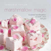 Genevieve Taylor — Marshmallow Magic : Gourmet Marshmallows to Make, Share and Give