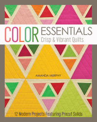 Amanda Murphy — Color Essentials-Crisp & Vibrant Quilts