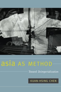 Kuan-Hsing Chen — Asia as Method: Toward Deimperialization