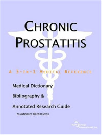 ICON Health Publications — Chronic Prostatitis - A Medical Dictionary, Bibliography, and Annotated Research Guide to Internet References