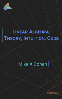 Cohen, Mike X — Linear Algebra: Intuition, Math, Code