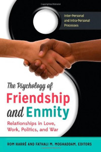 Rom Harré, Fathali M. Moghaddam — The Psychology of Friendship and Enmity [2 volumes]: Relationships in Love, Work, Politics, and War