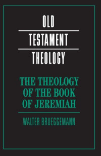 Walter Brueggemann — The Theology of the Book of Jeremiah (Old Testament Theology)