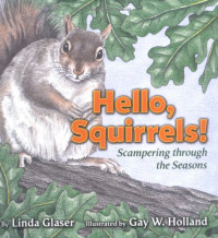 Linda Glaser — Hello, Squirrels!: Scampering Through the Seasons (Linda Glaser's Classic Creatures)