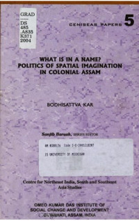 Bodhisattva Kar; Centre for Northeast India, South and Southeast Asia Studies. — What is in a name? : politics of spatial imagination in colonial Assam
