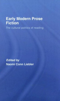 N Conn Liebler — Early Modern Prose Fiction - The Cultural Politics of Reading