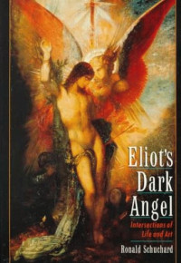 Eliot, T. S.; Schuchard, Ronald; Eliot, Thomas S — Eliot's dark angel : intersections of life and art