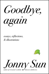 Jonny Sun — Goodbye, Again: Essays, Reflections, and Illustrations