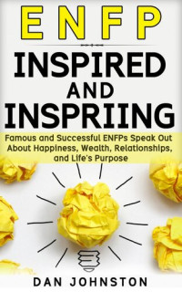 Dan Johnston — ENFP Inspired and Inspiring: Famous and Successful ENFPs Speak Out About Happiness, Wealth, Relationships and Life's Purpose